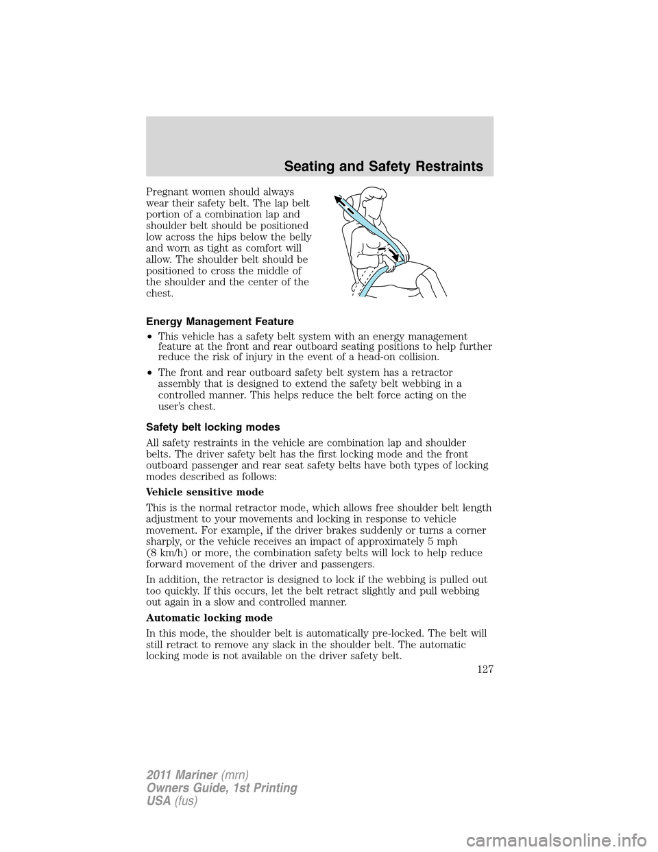 Mercury Mariner 2011 Owners Manuals Pregnant women should always
wear their safety belt. The lap belt
portion of a combination lap and
shoulder belt should be positioned
low across the hips below the belly
and worn as tight as comfort w Mercury Mariner 2011 Owners Manuals Pregnant women should always
wear their safety belt. The lap belt
portion of a combination lap and
shoulder belt should be positioned
low across the hips below the belly
and worn as tight as comfort w