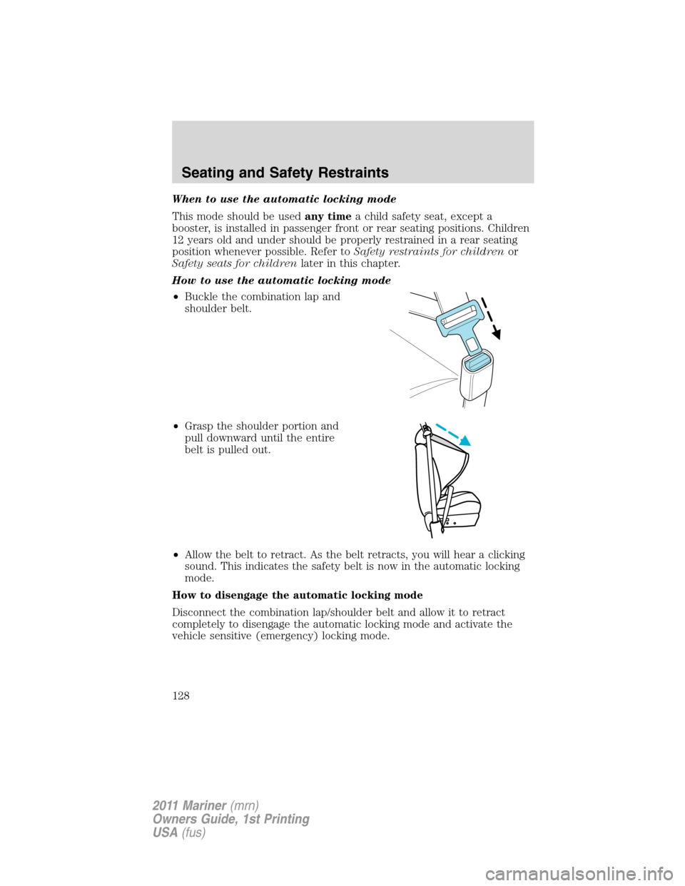 Mercury Mariner 2011  Owners Manuals When to use the automatic locking mode
This mode should be usedany timea child safety seat, except a
booster, is installed in passenger front or rear seating positions. Children
12 years old and under