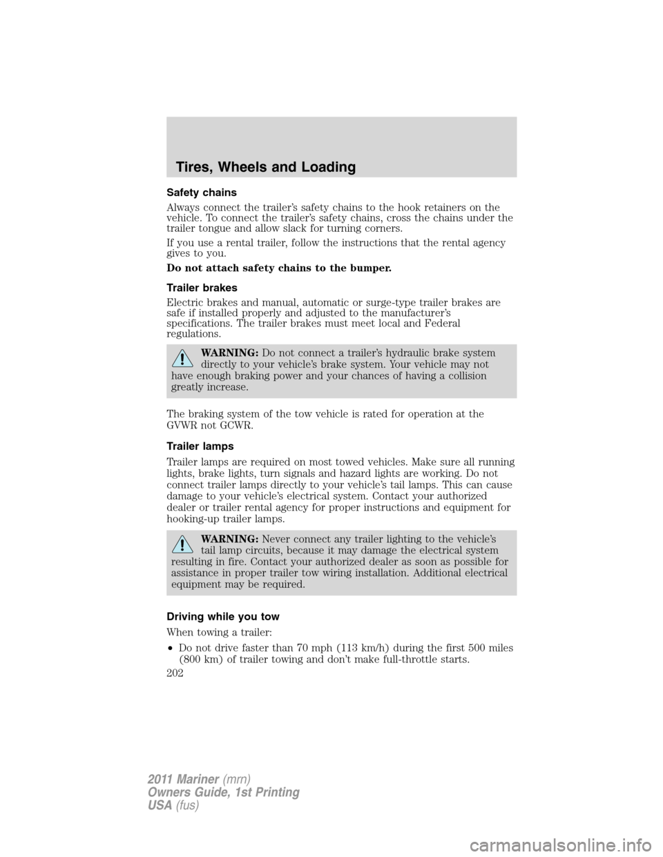Mercury Mariner 2011  s Owners Guide Safety chains
Always connect the trailer’s safety chains to the hook retainers on the
vehicle. To connect the trailer’s safety chains, cross the chains under the
trailer tongue and allow slack for