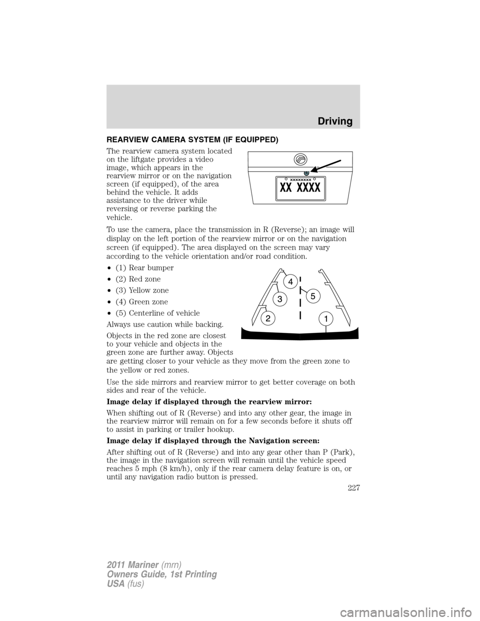 Mercury Mariner 2011  Owners Manuals REARVIEW CAMERA SYSTEM (IF EQUIPPED)
The rearview camera system located
on the liftgate provides a video
image, which appears in the
rearview mirror or on the navigation
screen (if equipped), of the a