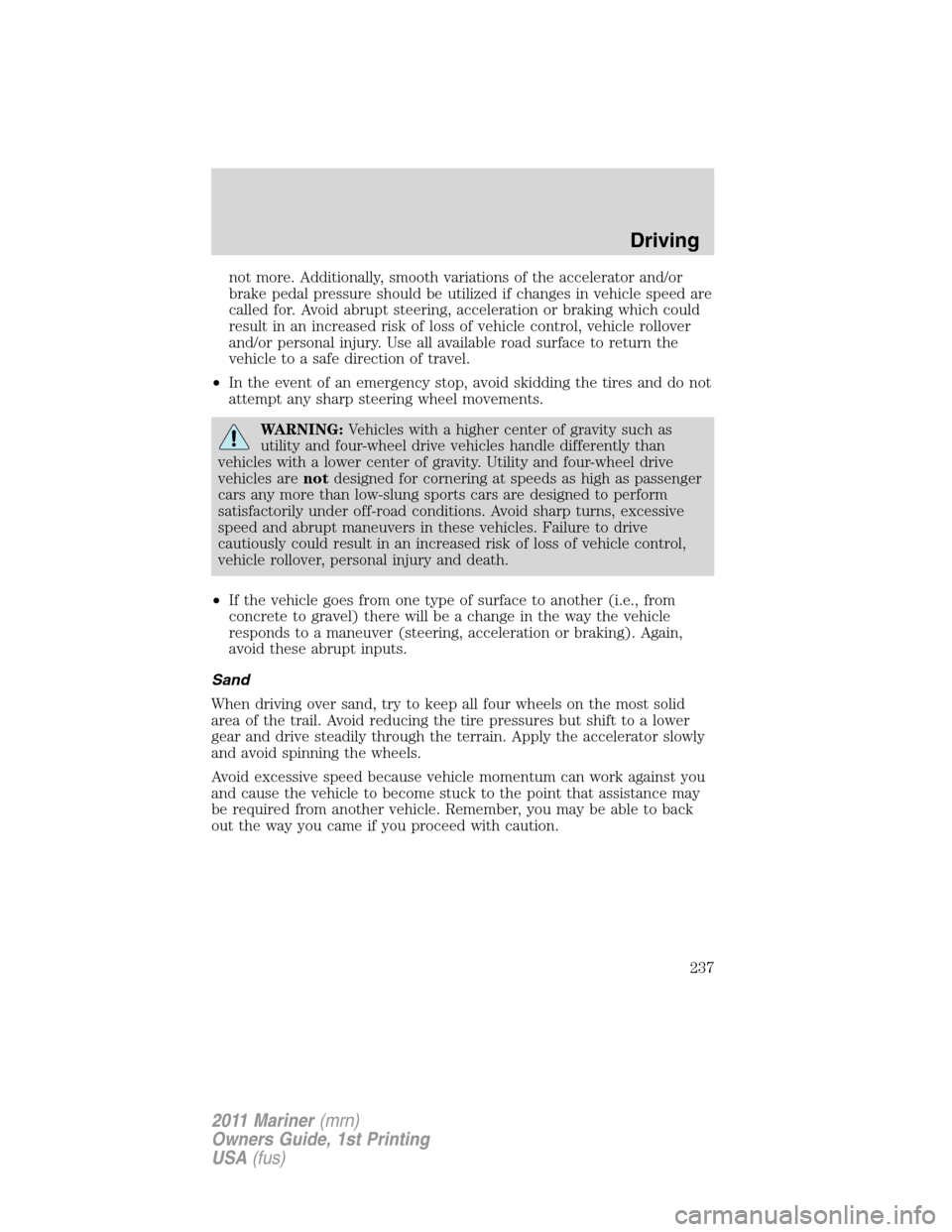 Mercury Mariner 2011 s User Guide not more. Additionally, smooth variations of the accelerator and/or
brake pedal pressure should be utilized if changes in vehicle speed are
called for. Avoid abrupt steering, acceleration or braking w Mercury Mariner 2011 s User Guide not more. Additionally, smooth variations of the accelerator and/or
brake pedal pressure should be utilized if changes in vehicle speed are
called for. Avoid abrupt steering, acceleration or braking w