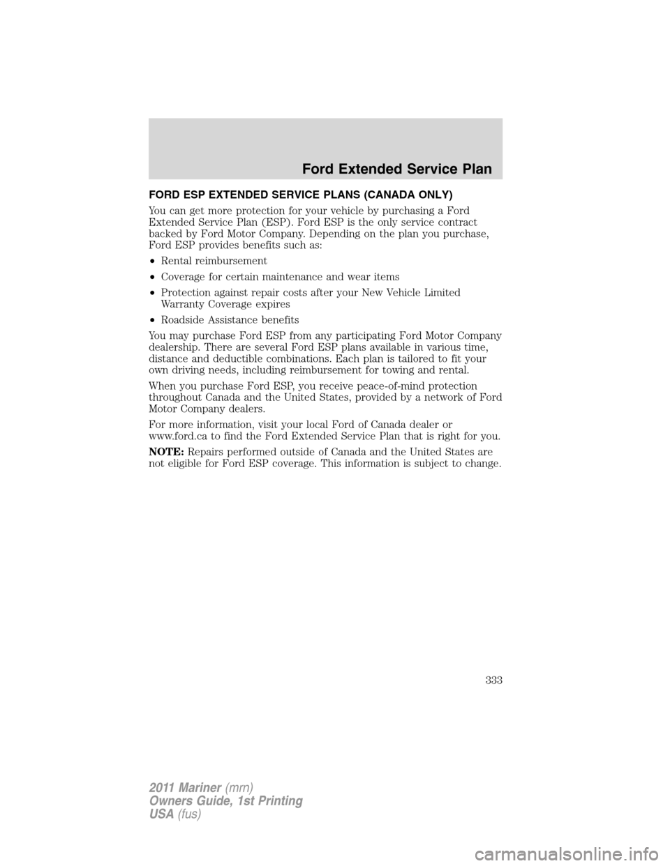 Mercury Mariner 2011  s Owners Guide FORD ESP EXTENDED SERVICE PLANS (CANADA ONLY)
You can get more protection for your vehicle by purchasing a Ford
Extended Service Plan (ESP). Ford ESP is the only service contract
backed by Ford Motor 