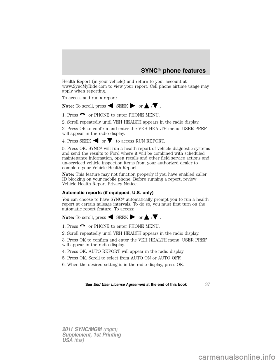 Mercury Mariner 2011  SYNC Supplement  Health Report (in your vehicle) and return to your account at
www.SyncMyRide.com to view your report. Cell phone airtime usage may
apply when reporting.
To access and run a report:
Note:To scroll, pre