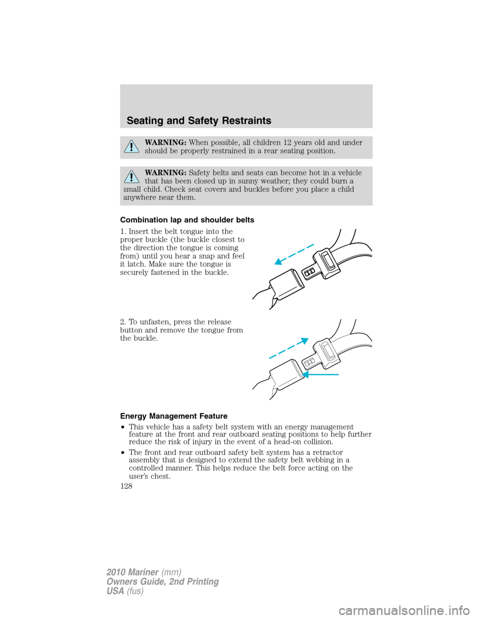 Mercury Mariner 2010  Owners Manuals WARNING:When possible, all children 12 years old and under
should be properly restrained in a rear seating position.
WARNING:Safety belts and seats can become hot in a vehicle
that has been closed up 