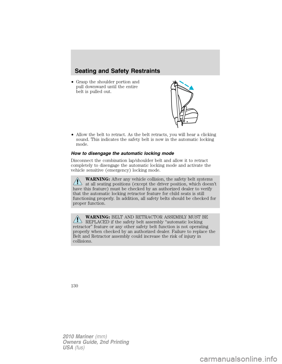 Mercury Mariner 2010  Owners Manuals •Grasp the shoulder portion and
pull downward until the entire
belt is pulled out.
•Allow the belt to retract. As the belt retracts, you will hear a clicking
sound. This indicates the safety belt 