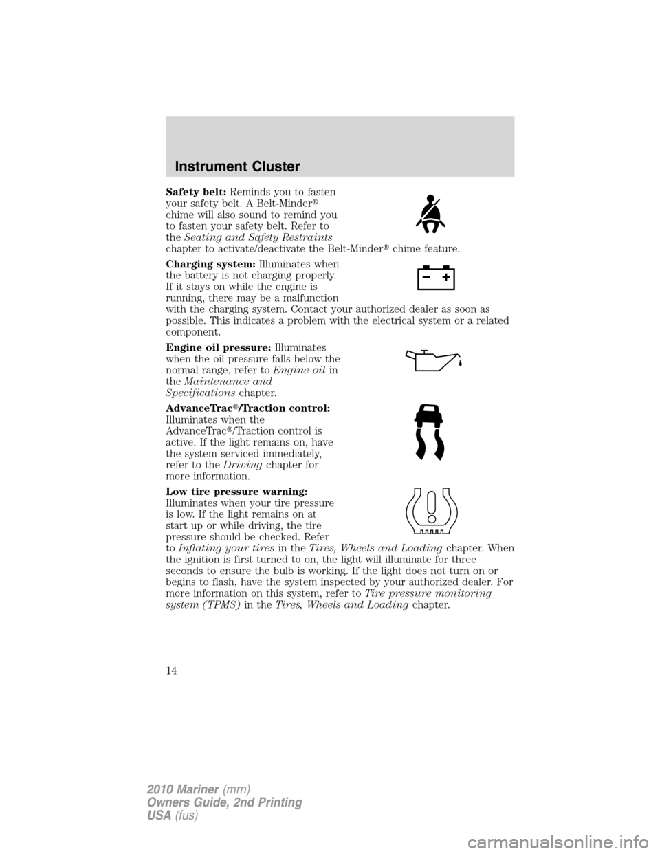 Mercury Mariner 2010  Owners Manuals Safety belt:Reminds you to fasten
your safety belt. A Belt-Minder
chime will also sound to remind you
to fasten your safety belt. Refer to
theSeating and Safety Restraints
chapter to activate/deactiv