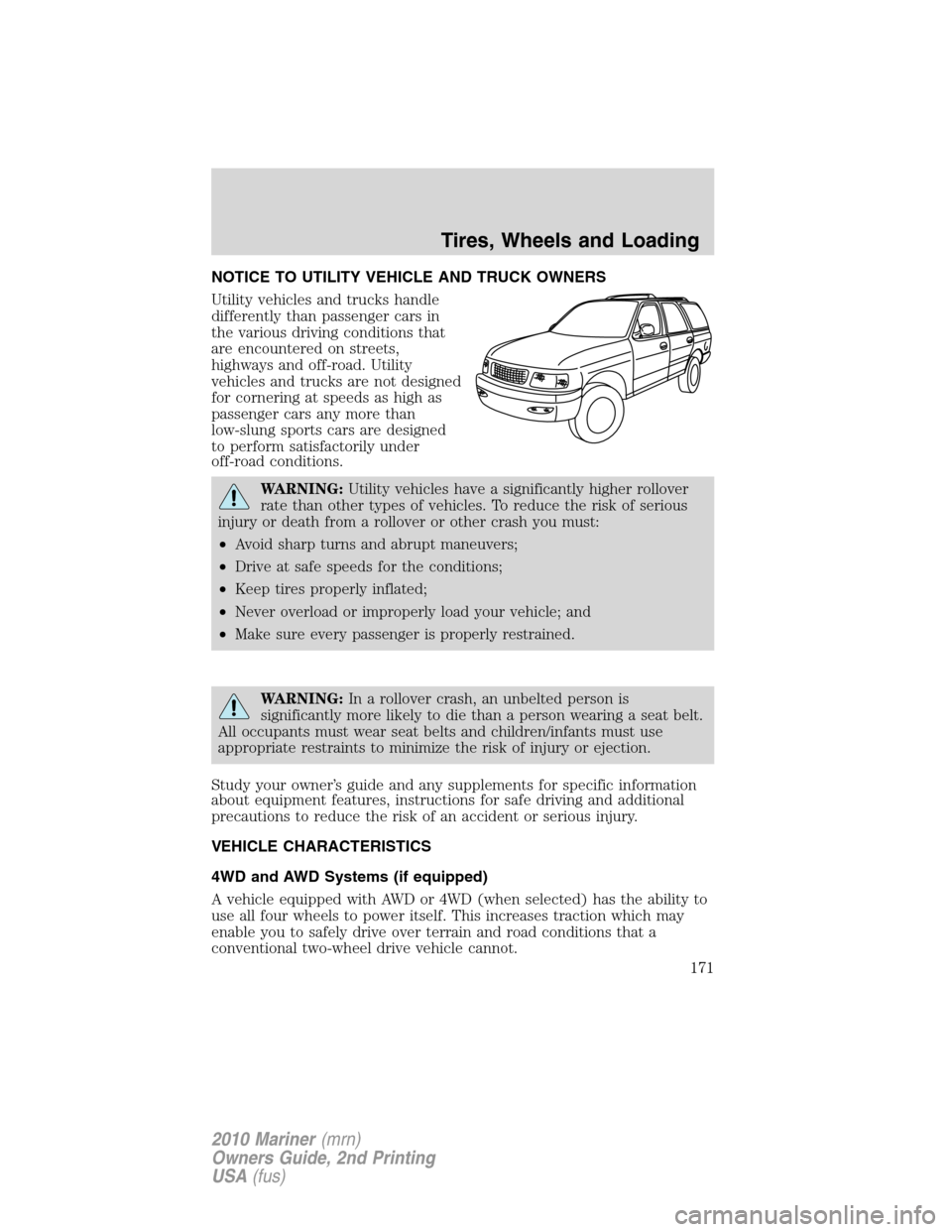 Mercury Mariner 2010  Owners Manuals NOTICE TO UTILITY VEHICLE AND TRUCK OWNERS
Utility vehicles and trucks handle
differently than passenger cars in
the various driving conditions that
are encountered on streets,
highways and off-road. 