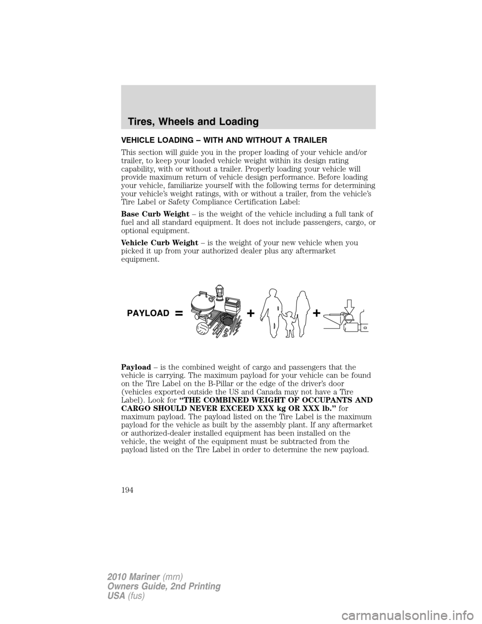 Mercury Mariner 2010 Owners Manuals VEHICLE LOADING – WITH AND WITHOUT A TRAILER
This section will guide you in the proper loading of your vehicle and/or
trailer, to keep your loaded vehicle weight within its design rating
capability, Mercury Mariner 2010 Owners Manuals VEHICLE LOADING – WITH AND WITHOUT A TRAILER
This section will guide you in the proper loading of your vehicle and/or
trailer, to keep your loaded vehicle weight within its design rating
capability,