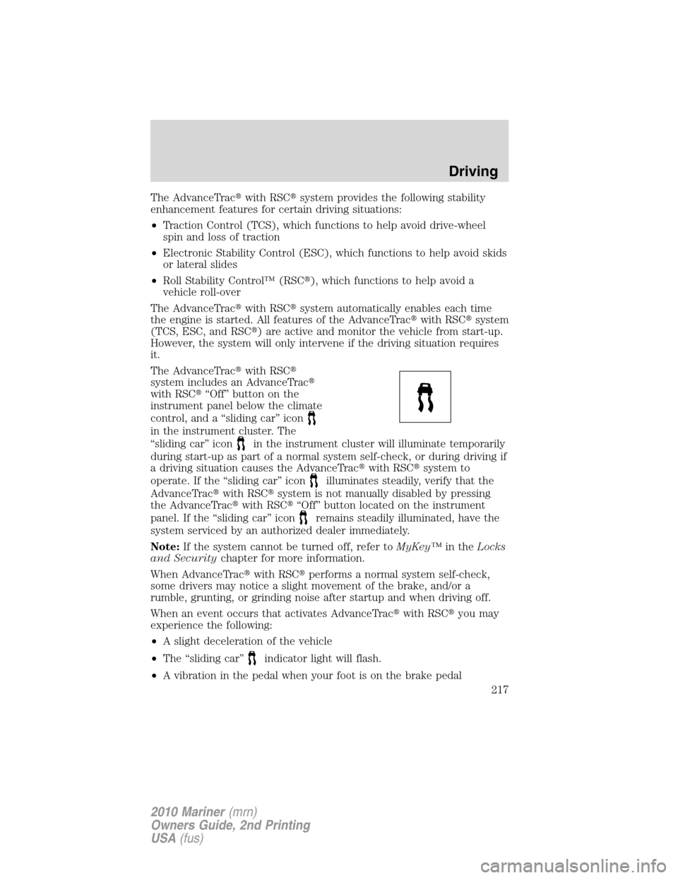 Mercury Mariner 2010  Owners Manuals The AdvanceTracwith RSCsystem provides the following stability
enhancement features for certain driving situations:
•Traction Control (TCS), which functions to help avoid drive-wheel
spin and loss
