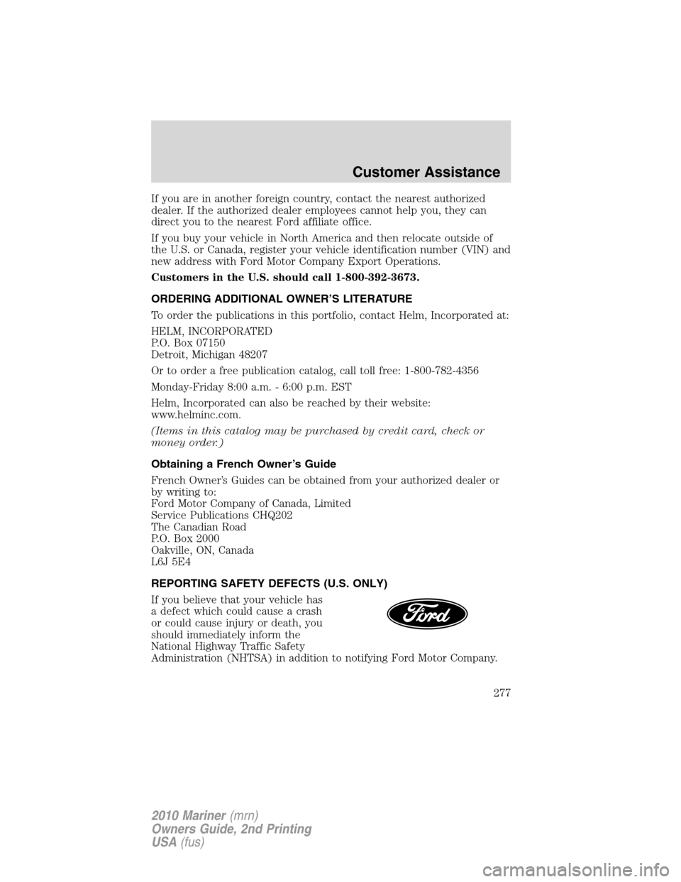 Mercury Mariner 2010  Owners Manuals If you are in another foreign country, contact the nearest authorized
dealer. If the authorized dealer employees cannot help you, they can
direct you to the nearest Ford affiliate office.
If you buy y