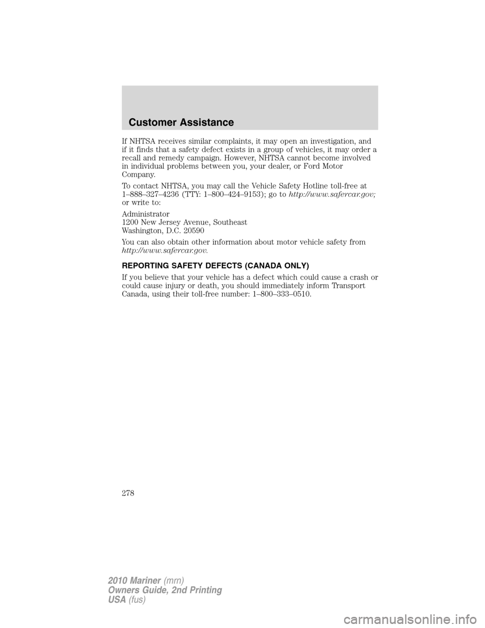 Mercury Mariner 2010  Owners Manuals If NHTSA receives similar complaints, it may open an investigation, and
if it finds that a safety defect exists in a group of vehicles, it may order a
recall and remedy campaign. However, NHTSA cannot