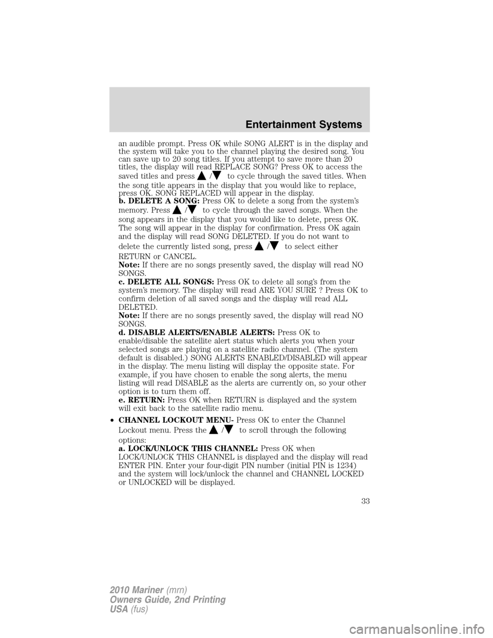 Mercury Mariner 2010 s User Guide an audible prompt. Press OK while SONG ALERT is in the display and
the system will take you to the channel playing the desired song. You
can save up to 20 song titles. If you attempt to save more than Mercury Mariner 2010 s User Guide an audible prompt. Press OK while SONG ALERT is in the display and
the system will take you to the channel playing the desired song. You
can save up to 20 song titles. If you attempt to save more than