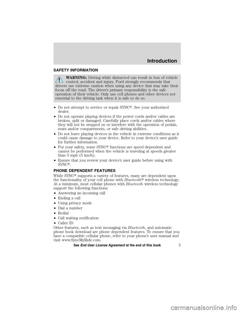 Mercury Mariner 2010  SYNC Supplement  SAFETY INFORMATION
WARNING:Driving while distracted can result in loss of vehicle
control, accident and injury. Ford strongly recommends that
drivers use extreme caution when using any device that may