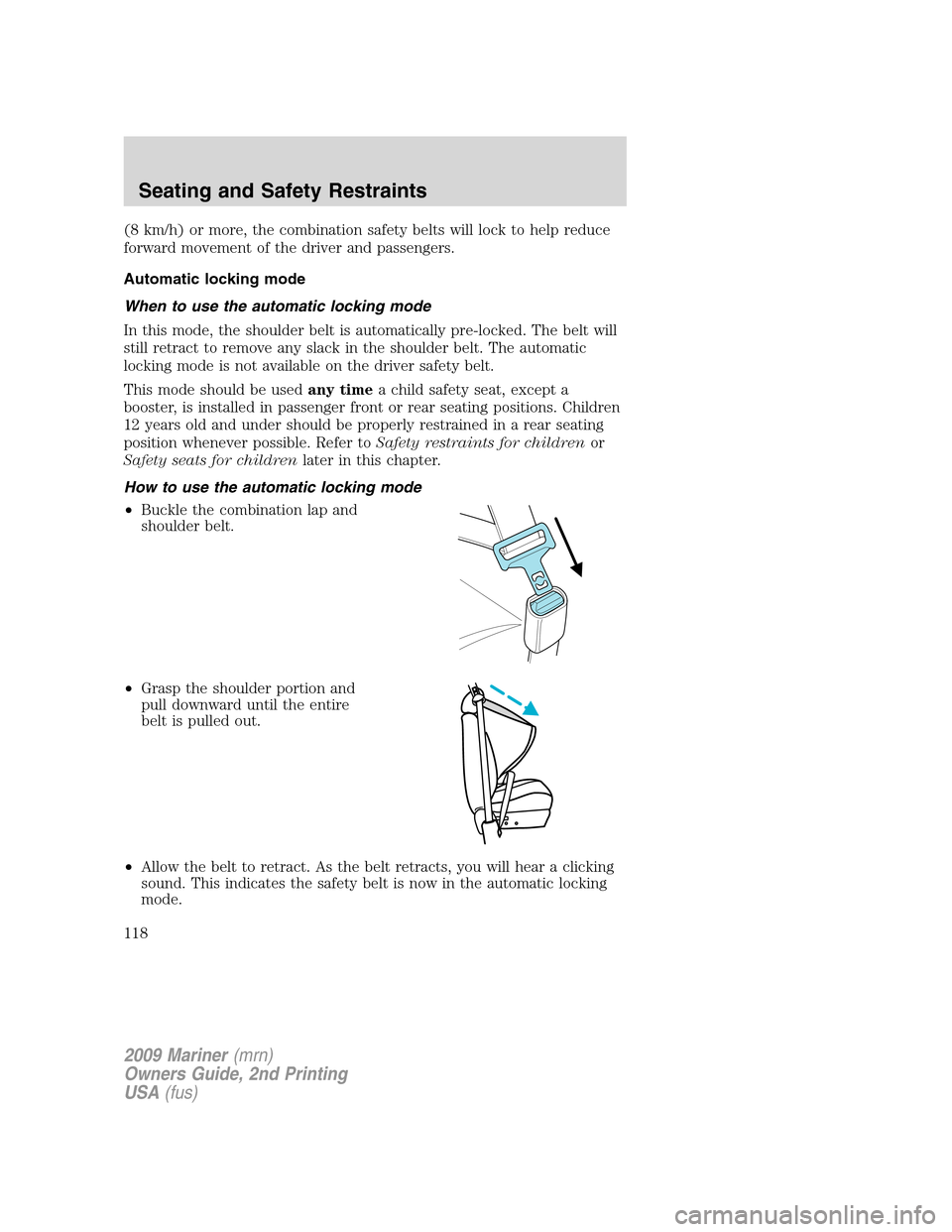 Mercury Mariner 2009 Owners Manuals (8 km/h) or more, the combination safety belts will lock to help reduce
forward movement of the driver and passengers.
Automatic locking mode
When to use the automatic locking mode
In this mode, the s Mercury Mariner 2009 Owners Manuals (8 km/h) or more, the combination safety belts will lock to help reduce
forward movement of the driver and passengers.
Automatic locking mode
When to use the automatic locking mode
In this mode, the s