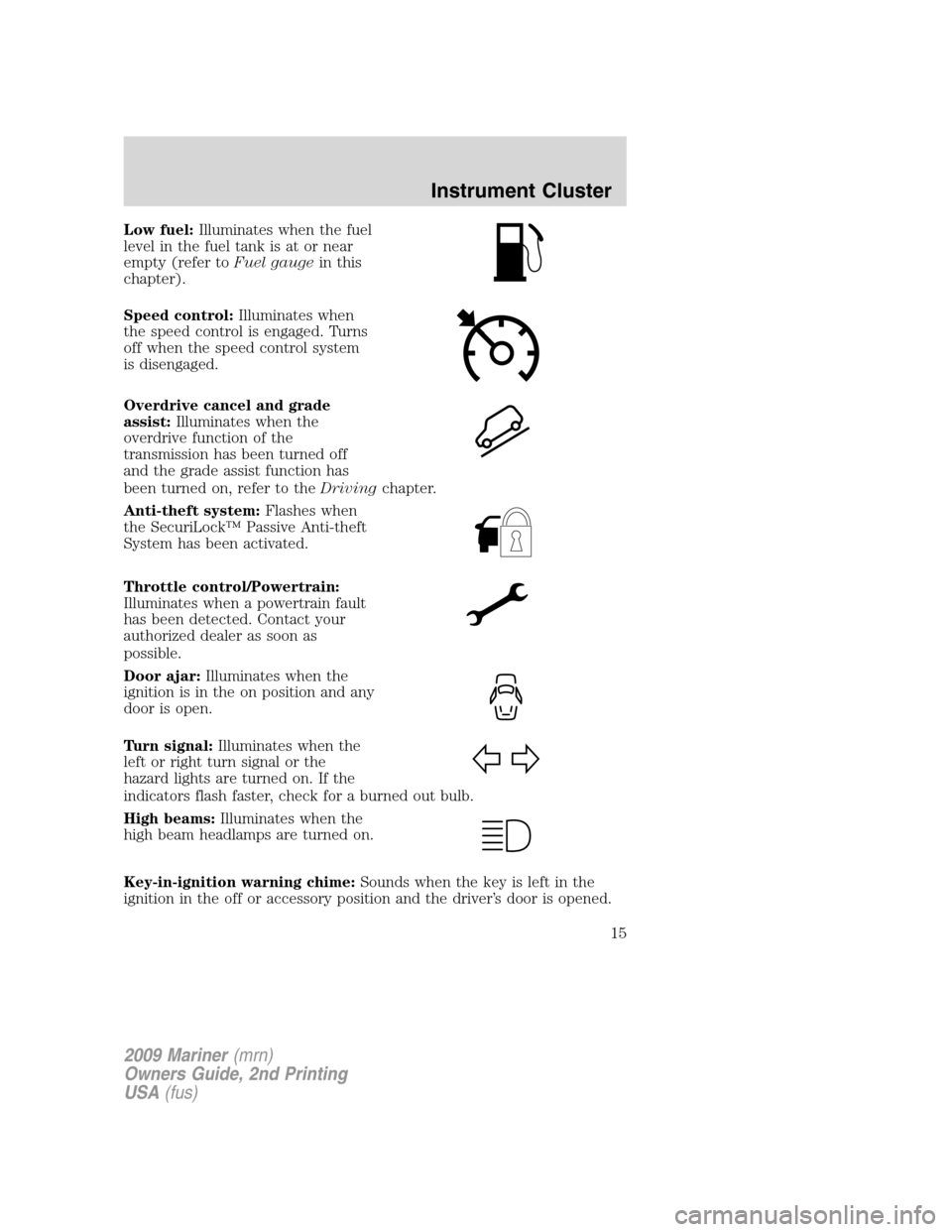 Mercury Mariner 2009  Owners Manuals Low fuel:Illuminates when the fuel
level in the fuel tank is at or near
empty (refer toFuel gaugein this
chapter).
Speed control:Illuminates when
the speed control is engaged. Turns
off when the speed