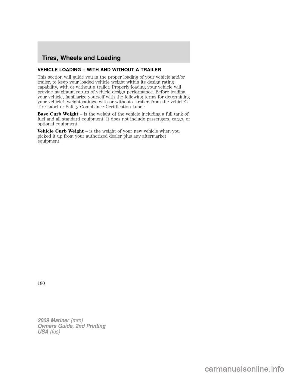 Mercury Mariner 2009  Owners Manuals VEHICLE LOADING – WITH AND WITHOUT A TRAILER
This section will guide you in the proper loading of your vehicle and/or
trailer, to keep your loaded vehicle weight within its design rating
capability,