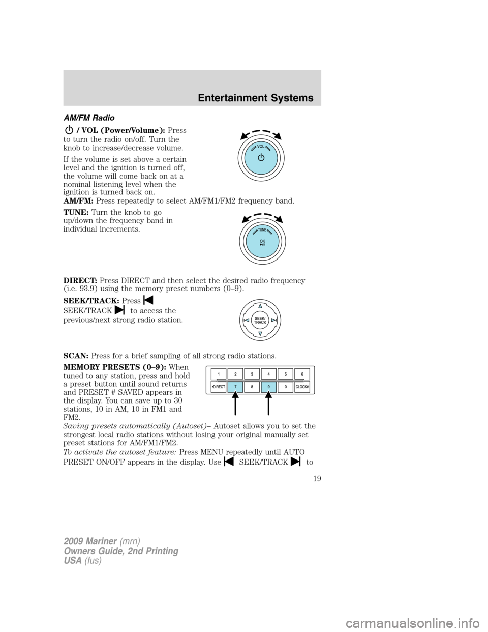 Mercury Mariner 2009 Owners Manuals AM/FM Radio
/ VOL (Power/Volume):Press
to turn the radio on/off. Turn the
knob to increase/decrease volume.
If the volume is set above a certain
level and the ignition is turned off,
the volume will c Mercury Mariner 2009 Owners Manuals AM/FM Radio
/ VOL (Power/Volume):Press
to turn the radio on/off. Turn the
knob to increase/decrease volume.
If the volume is set above a certain
level and the ignition is turned off,
the volume will c