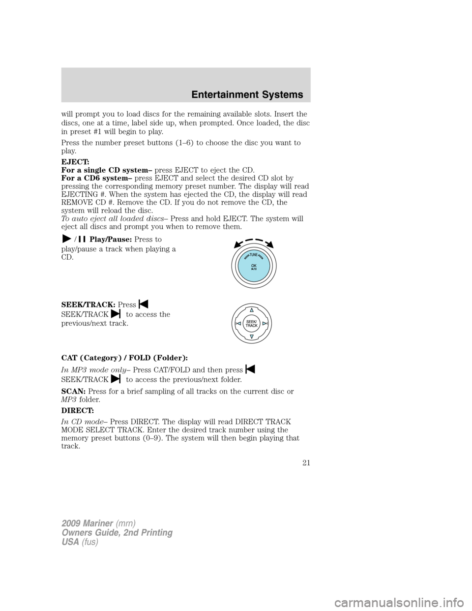 Mercury Mariner 2009 s Owners Guide will prompt you to load discs for the remaining available slots. Insert the
discs, one at a time, label side up, when prompted. Once loaded, the disc
in preset #1 will begin to play.
Press the number Mercury Mariner 2009 s Owners Guide will prompt you to load discs for the remaining available slots. Insert the
discs, one at a time, label side up, when prompted. Once loaded, the disc
in preset #1 will begin to play.
Press the number