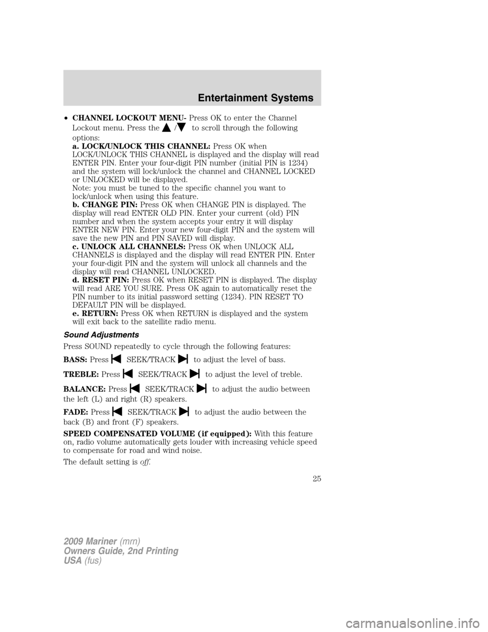 Mercury Mariner 2009 s Owners Guide •CHANNEL LOCKOUT MENU-Press OK to enter the Channel
Lockout menu. Press the
/to scroll through the following
options:
a. LOCK/UNLOCK THIS CHANNEL:Press OK when
LOCK/UNLOCK THIS CHANNEL is displayed Mercury Mariner 2009 s Owners Guide •CHANNEL LOCKOUT MENU-Press OK to enter the Channel
Lockout menu. Press the
/to scroll through the following
options:
a. LOCK/UNLOCK THIS CHANNEL:Press OK when
LOCK/UNLOCK THIS CHANNEL is displayed