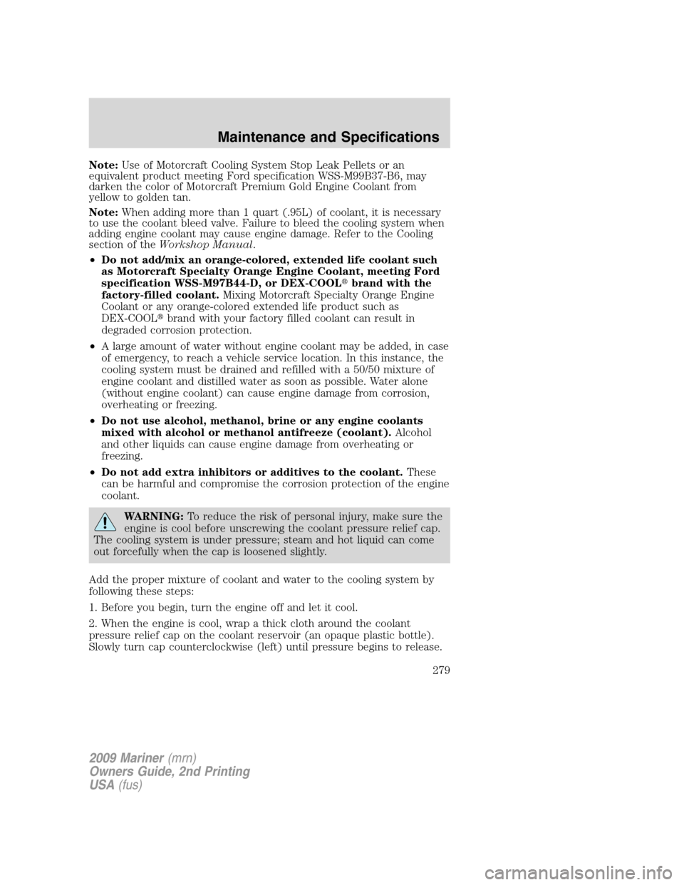 Mercury Mariner 2009  Owners Manuals Note:Use of Motorcraft Cooling System Stop Leak Pellets or an
equivalent product meeting Ford specification WSS-M99B37-B6, may
darken the color of Motorcraft Premium Gold Engine Coolant from
yellow to