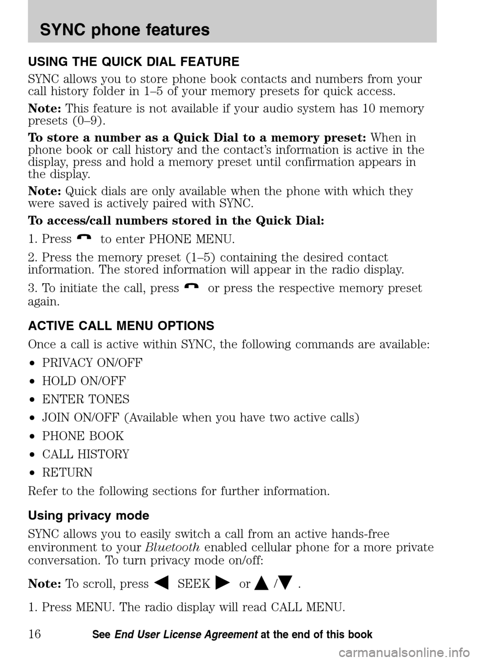 Mercury Mariner 2009  SYNC Supplement  USING THE QUICK DIAL FEATURE 
SYNC allows you to store phone book contacts and numbers from your 
call history folder in 1–5 of your memory presets for quick access. 
Note: This feature is not avail