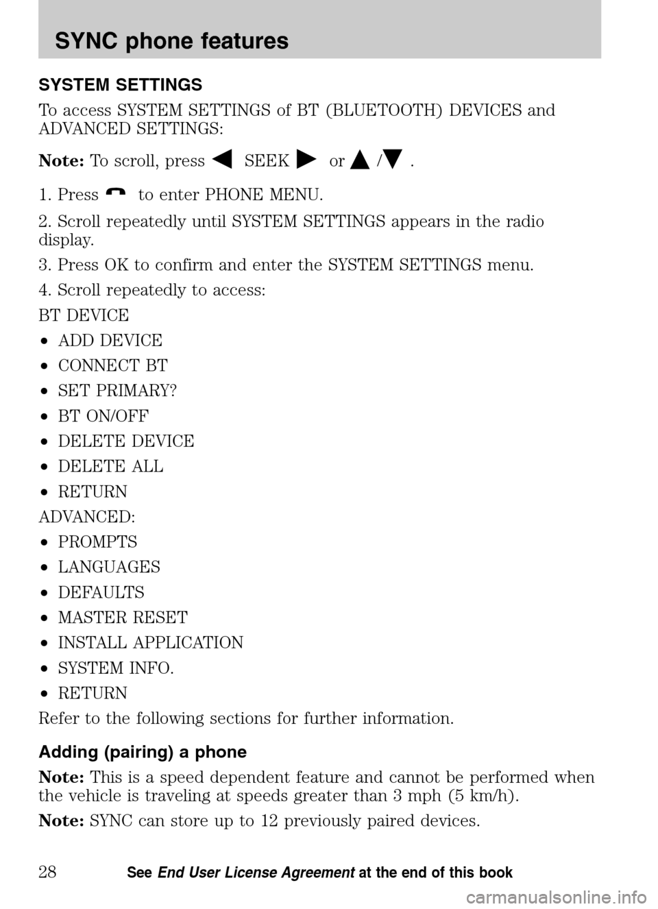 Mercury Mariner 2009  SYNC Supplement  SYSTEM SETTINGS 
To access SYSTEM SETTINGS of BT (BLUETOOTH) DEVICES and 
ADVANCED SETTINGS: 
Note: To scroll, press
SEEKor/. 
1. Press
to enter PHONE MENU. 
2. Scroll repeatedly until SYSTEM SETTINGS