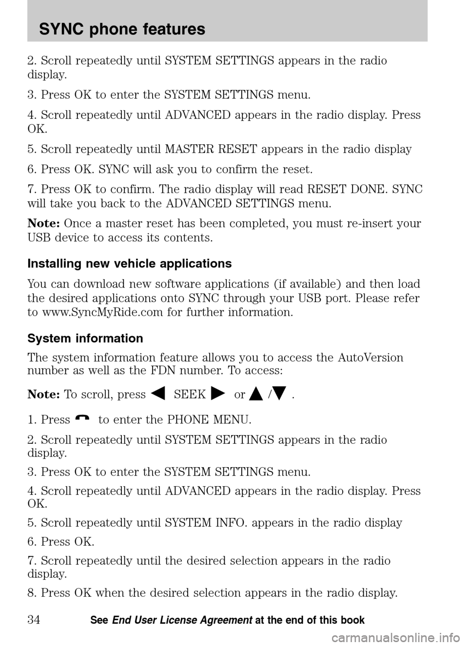 Mercury Mariner 2009  SYNC Supplement  2. Scroll repeatedly until SYSTEM SETTINGS appears in the radio 
display. 
3. Press OK to enter the SYSTEM SETTINGS menu.
4. Scroll repeatedly until ADVANCED appears in the radio display. Press 
OK. 
