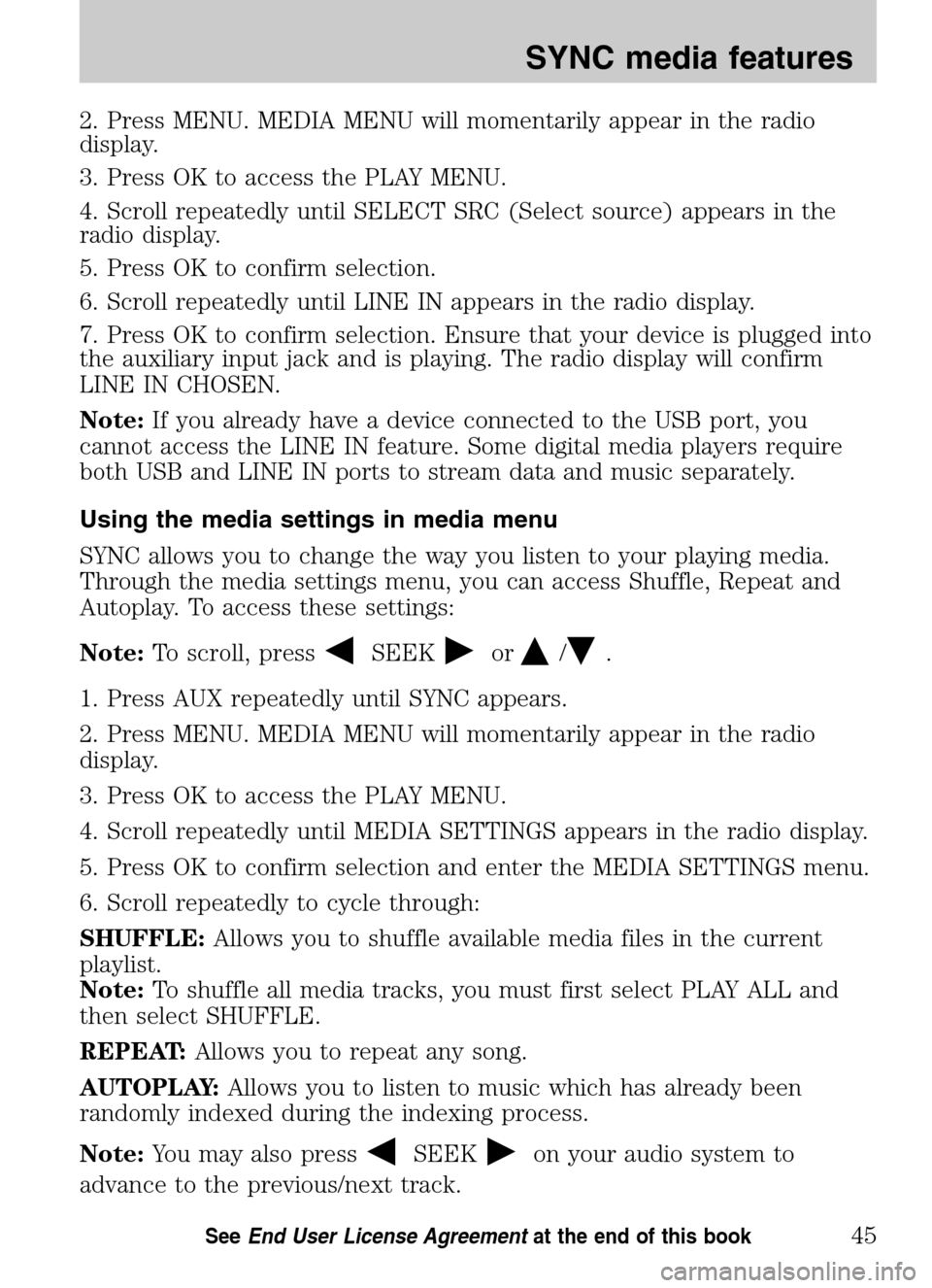 Mercury Mariner 2009  SYNC Supplement  2. Press MENU. MEDIA MENU will momentarily appear in the radio 
display. 
3. Press OK to access the PLAY MENU.
4. Scroll repeatedly until SELECT SRC (Select source) appears in the 
radio display. 
5. 