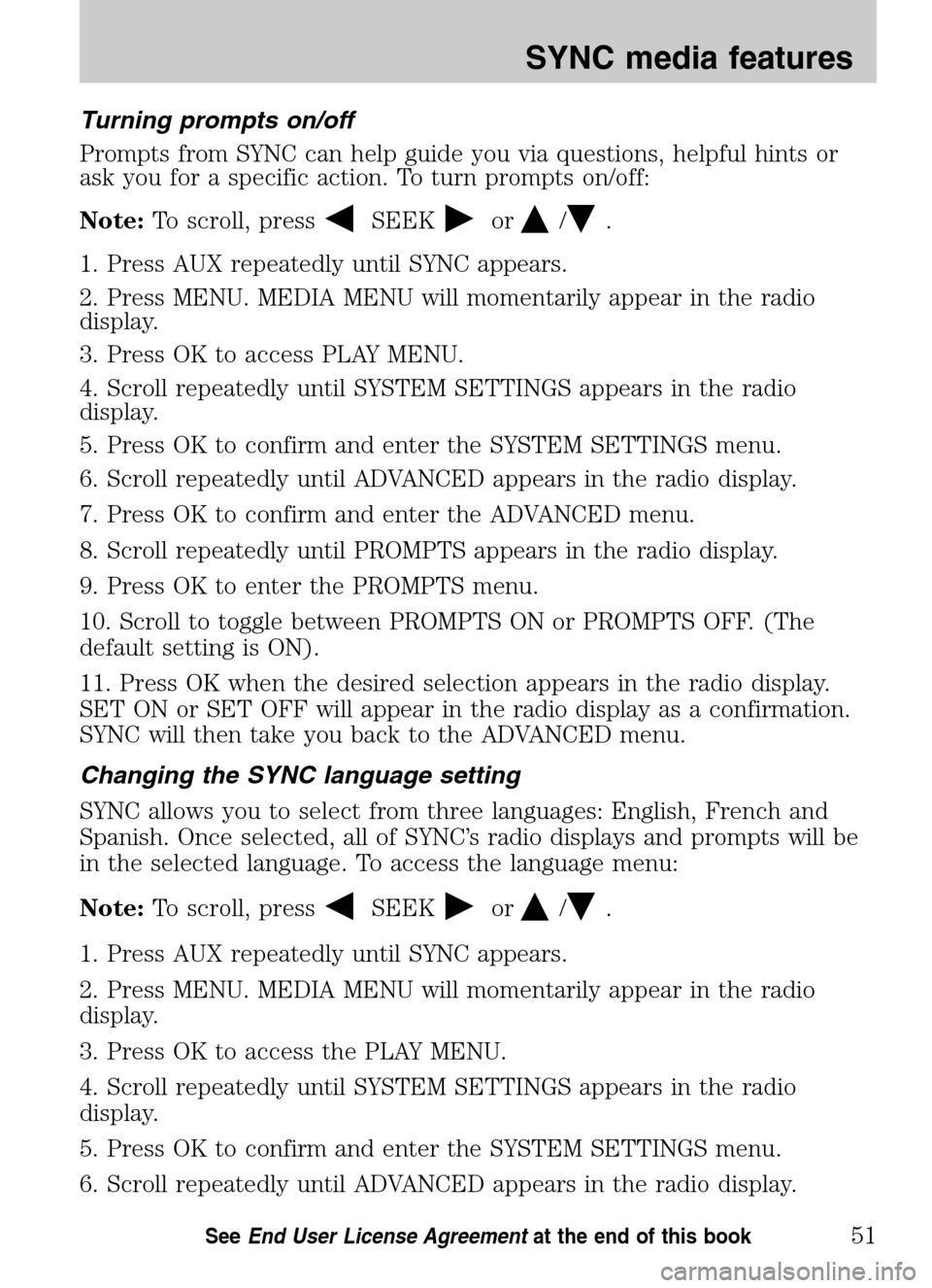 Mercury Mariner 2009  SYNC Supplement  Turning prompts on/off 
Prompts from SYNC can help guide you via questions, helpful hints or 
ask you for a specific action. To turn prompts on/off: 
Note: To scroll, press
SEEKor/. 
1. Press AUX repe