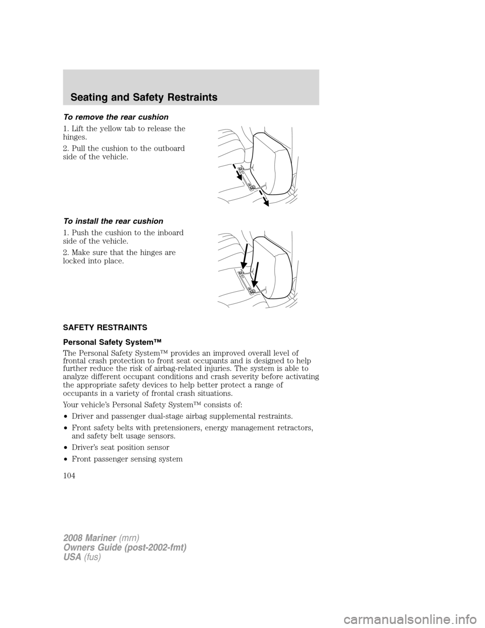 Mercury Mariner 2008  Owners Manuals To remove the rear cushion
1. Lift the yellow tab to release the
hinges.
2. Pull the cushion to the outboard
side of the vehicle.
To install the rear cushion
1. Push the cushion to the inboard
side of