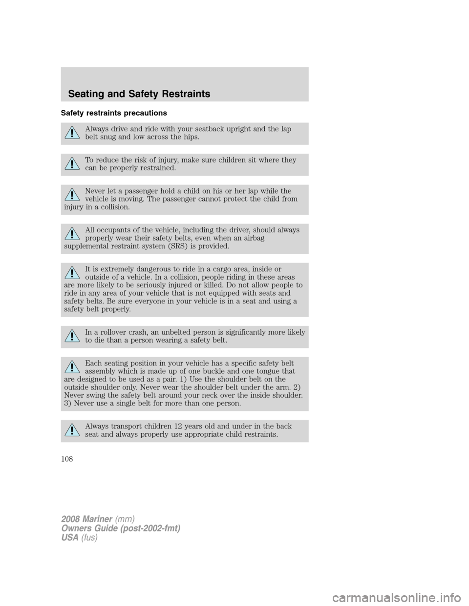 Mercury Mariner 2008  Owners Manuals Safety restraints precautions
Always drive and ride with your seatback upright and the lap
belt snug and low across the hips.
To reduce the risk of injury, make sure children sit where they
can be pro