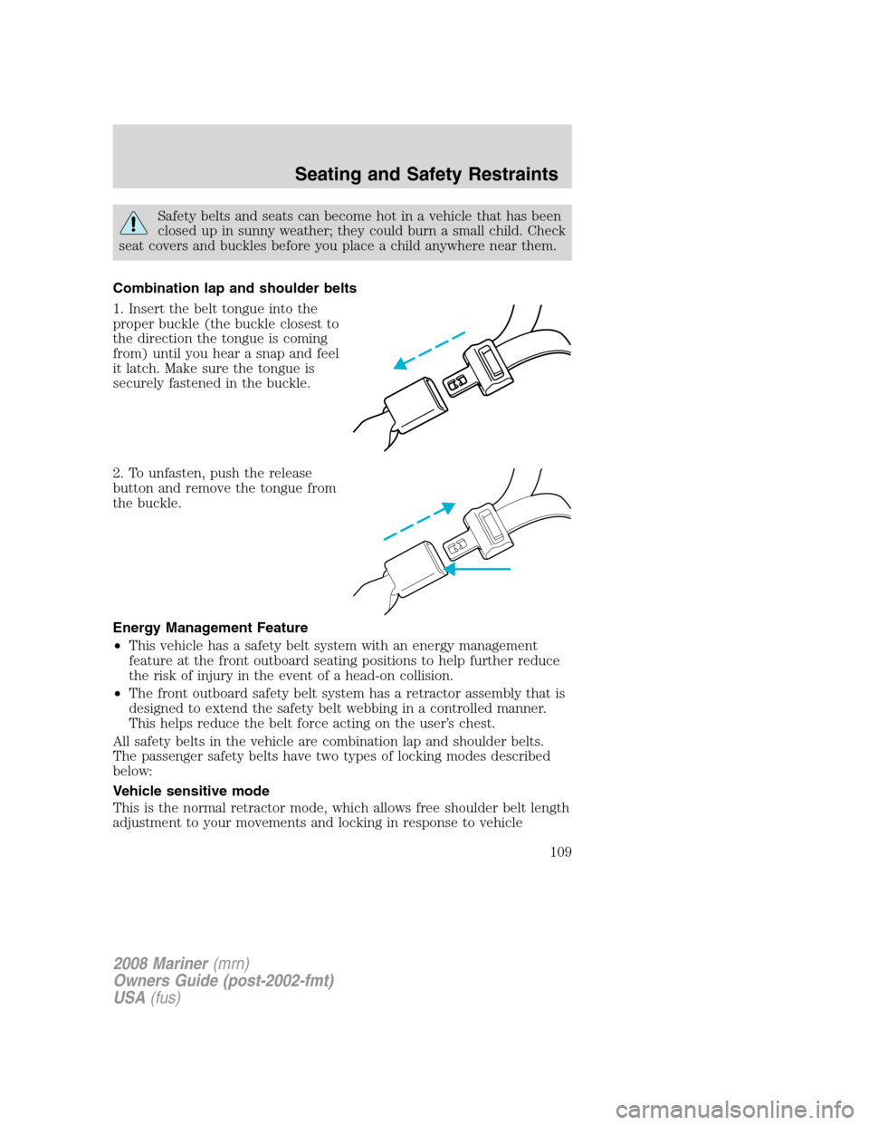 Mercury Mariner 2008  Owners Manuals Safety belts and seats can become hot in a vehicle that has been
closed up in sunny weather; they could burn a small child. Check
seat covers and buckles before you place a child anywhere near them.
C