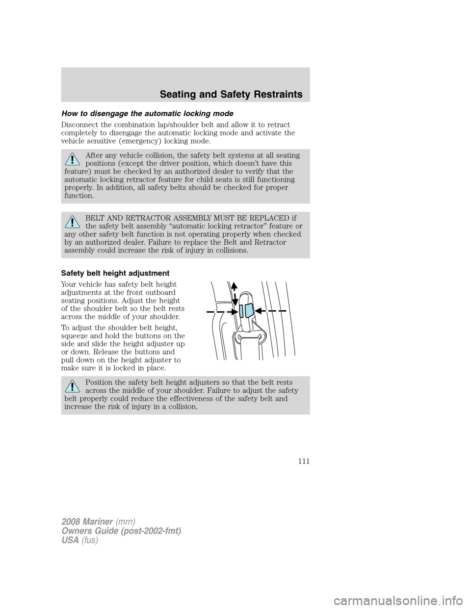 Mercury Mariner 2008  Owners Manuals How to disengage the automatic locking mode
Disconnect the combination lap/shoulder belt and allow it to retract
completely to disengage the automatic locking mode and activate the
vehicle sensitive (