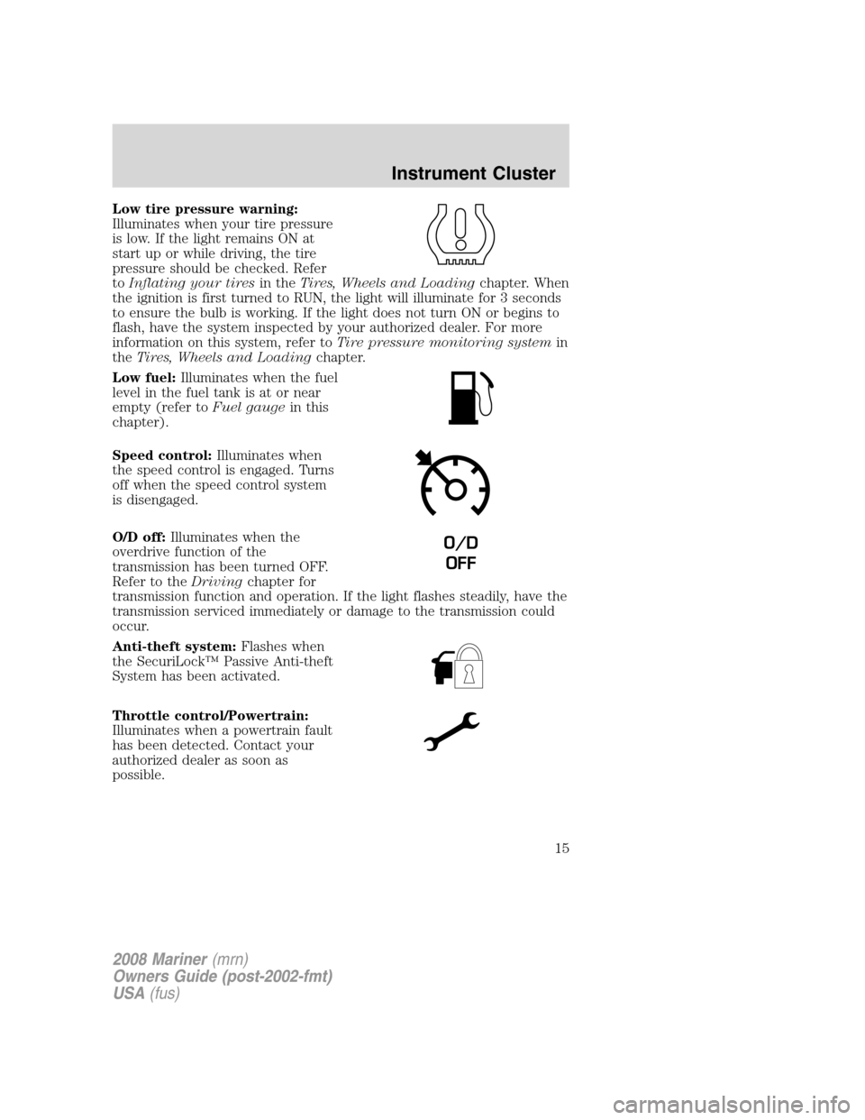 Mercury Mariner 2008  Owners Manuals Low tire pressure warning:
Illuminates when your tire pressure
is low. If the light remains ON at
start up or while driving, the tire
pressure should be checked. Refer
toInflating your tiresin theTire