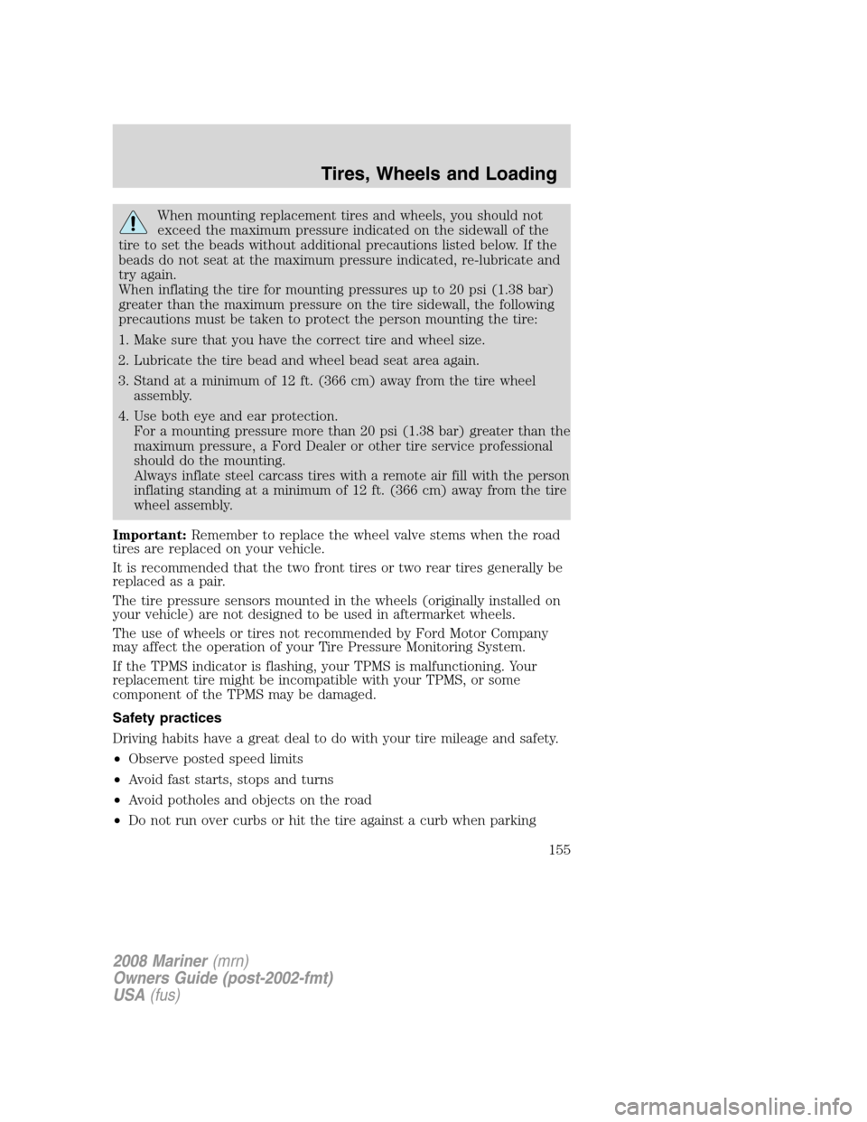 Mercury Mariner 2008  Owners Manuals When mounting replacement tires and wheels, you should not
exceed the maximum pressure indicated on the sidewall of the
tire to set the beads without additional precautions listed below. If the
beads 