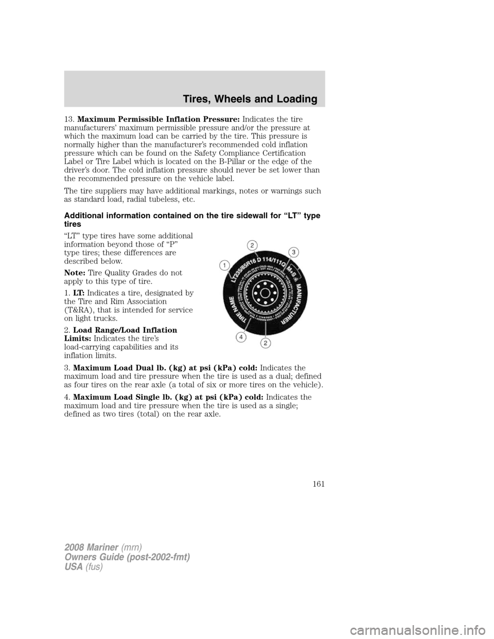 Mercury Mariner 2008 Owners Manuals 13.Maximum Permissible Inflation Pressure:Indicates the tire
manufacturers’ maximum permissible pressure and/or the pressure at
which the maximum load can be carried by the tire. This pressure is
no Mercury Mariner 2008 Owners Manuals 13.Maximum Permissible Inflation Pressure:Indicates the tire
manufacturers’ maximum permissible pressure and/or the pressure at
which the maximum load can be carried by the tire. This pressure is
no