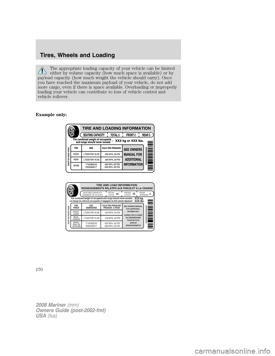 Mercury Mariner 2008  Owners Manuals The appropriate loading capacity of your vehicle can be limited
either by volume capacity (how much space is available) or by
payload capacity (how much weight the vehicle should carry). Once
you have