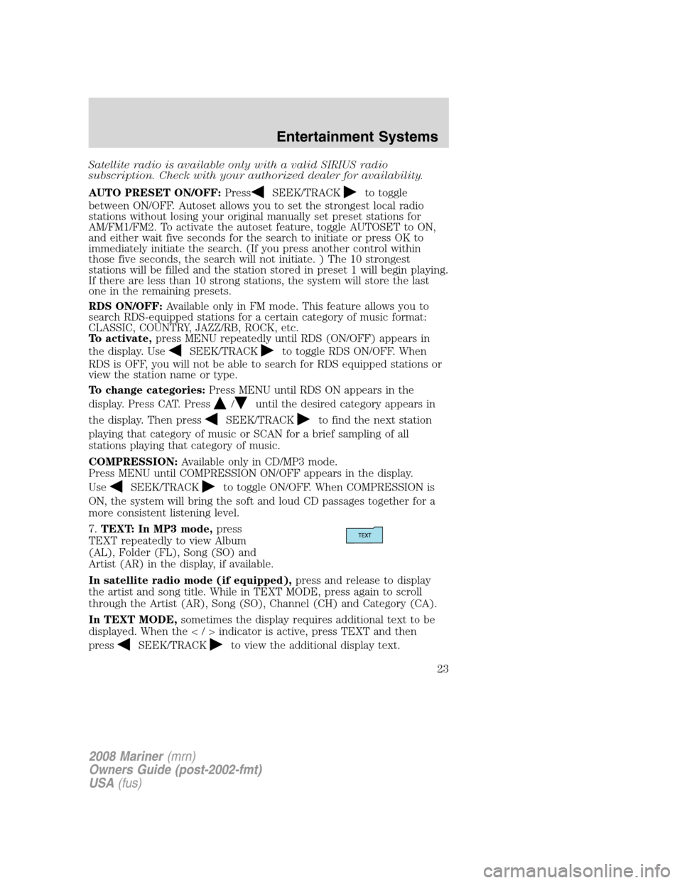 Mercury Mariner 2008  Owners Manuals Satellite radio is available only with a valid SIRIUS radio
subscription. Check with your authorized dealer for availability.
AUTO PRESET ON/OFF:Press
SEEK/TRACKto toggle
between ON/OFF. Autoset allow