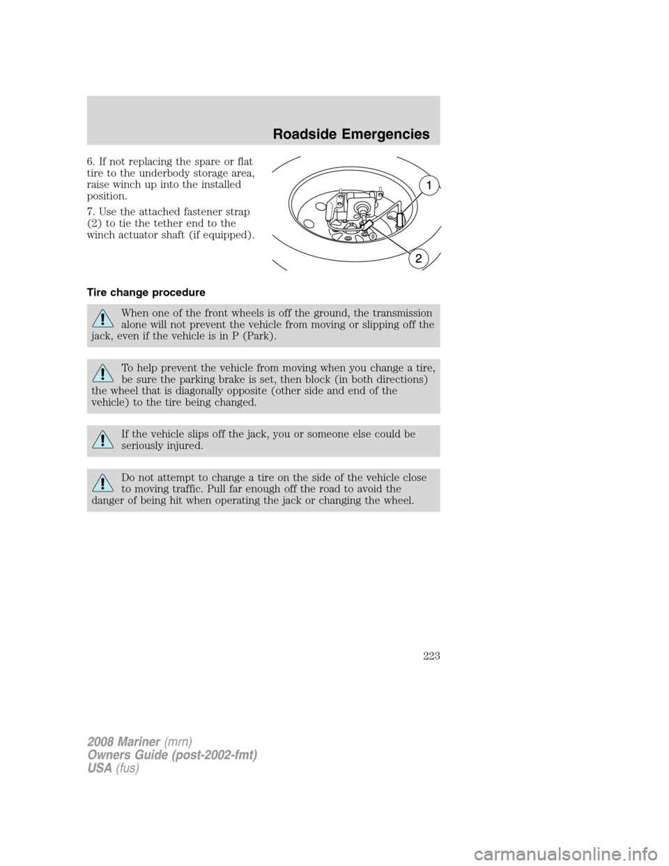 Mercury Mariner 2008 Owners Manuals 6. If not replacing the spare or flat
tire to the underbody storage area,
raise winch up into the installed
position.
7. Use the attached fastener strap
(2) to tie the tether end to the
winch actuator Mercury Mariner 2008 Owners Manuals 6. If not replacing the spare or flat
tire to the underbody storage area,
raise winch up into the installed
position.
7. Use the attached fastener strap
(2) to tie the tether end to the
winch actuator