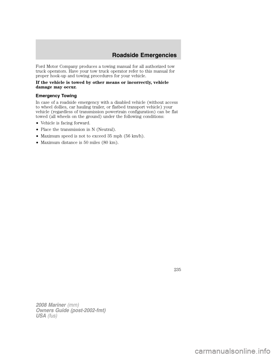 Mercury Mariner 2008 Owners Manuals Ford Motor Company produces a towing manual for all authorized tow
truck operators. Have your tow truck operator refer to this manual for
proper hook-up and towing procedures for your vehicle.
If the Mercury Mariner 2008 Owners Manuals Ford Motor Company produces a towing manual for all authorized tow
truck operators. Have your tow truck operator refer to this manual for
proper hook-up and towing procedures for your vehicle.
If the