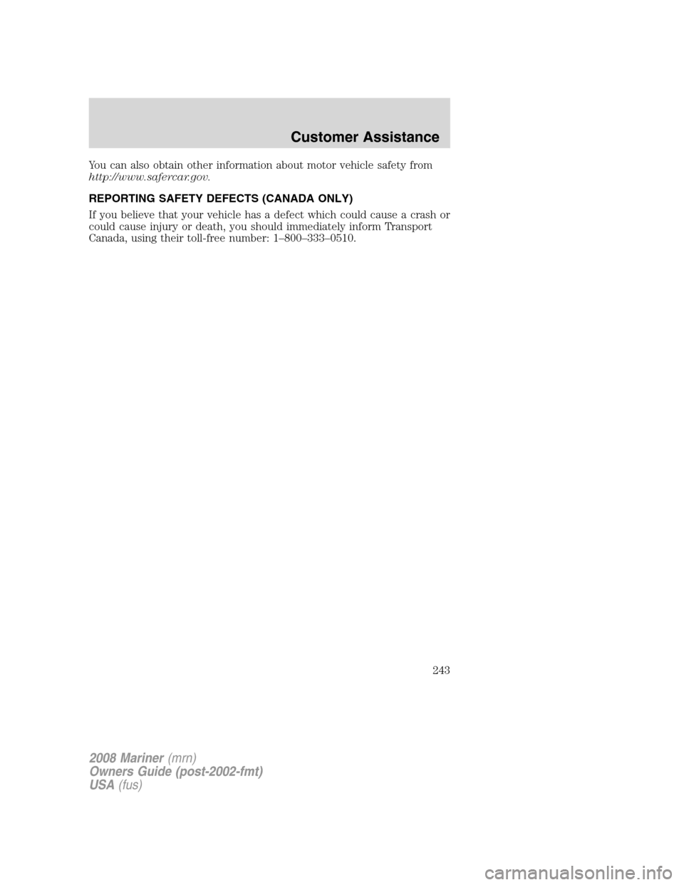 Mercury Mariner 2008  Owners Manuals You can also obtain other information about motor vehicle safety from
http://www.safercar.gov.
REPORTING SAFETY DEFECTS (CANADA ONLY)
If you believe that your vehicle has a defect which could cause a 