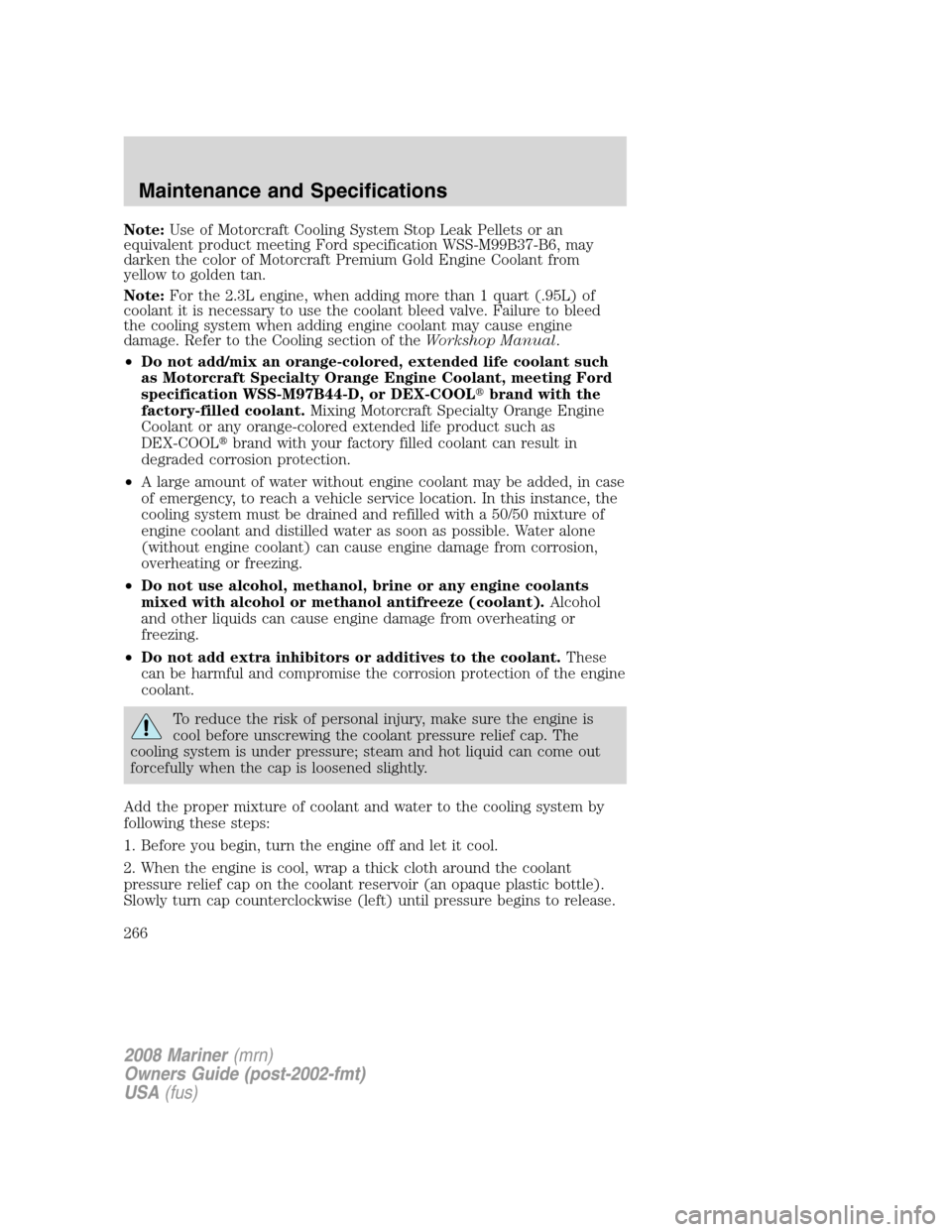 Mercury Mariner 2008  Owners Manuals Note:Use of Motorcraft Cooling System Stop Leak Pellets or an
equivalent product meeting Ford specification WSS-M99B37-B6, may
darken the color of Motorcraft Premium Gold Engine Coolant from
yellow to