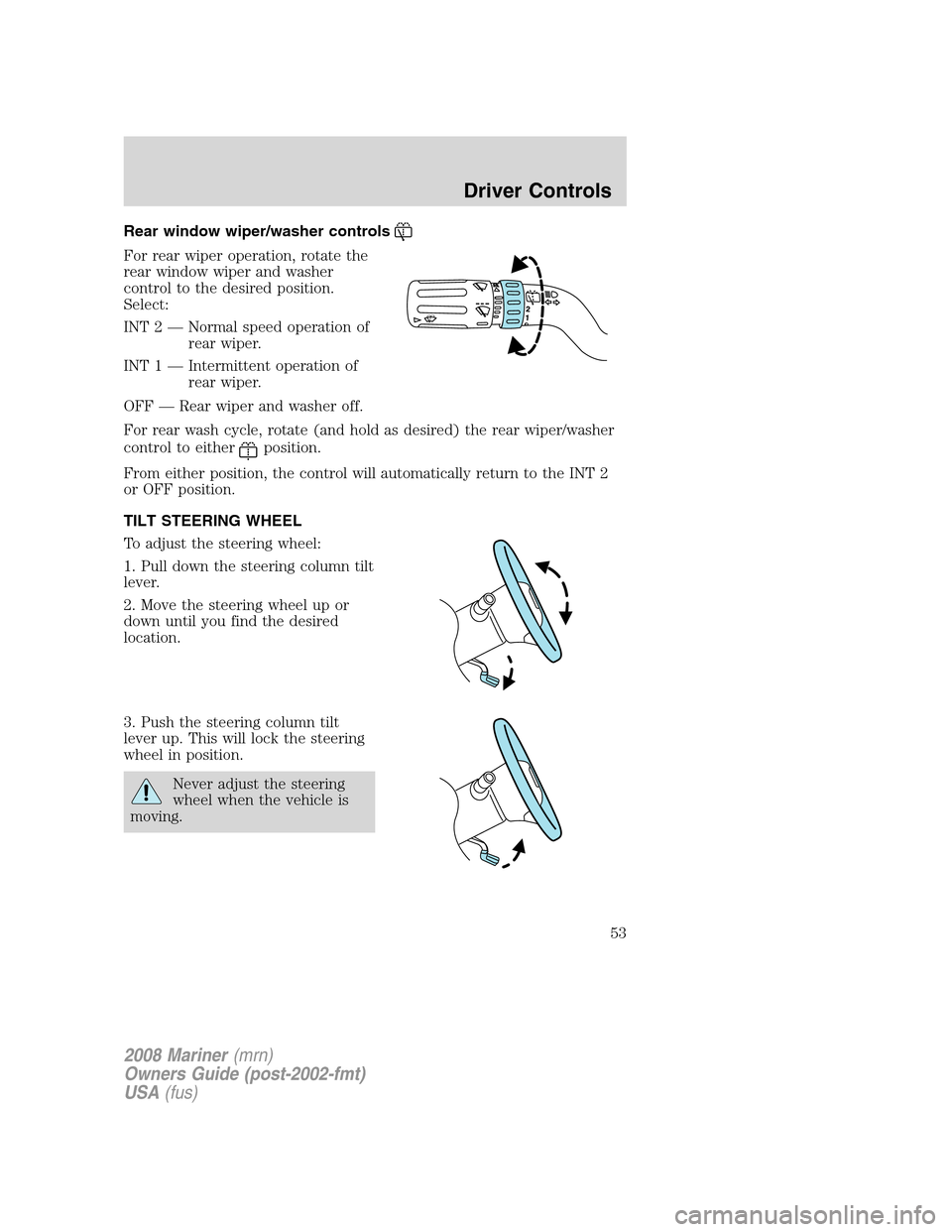 Mercury Mariner 2008  Owners Manuals Rear window wiper/washer controls
For rear wiper operation, rotate the
rear window wiper and washer
control to the desired position.
Select:
INT 2 — Normal speed operation of
rear wiper.
INT 1 — I