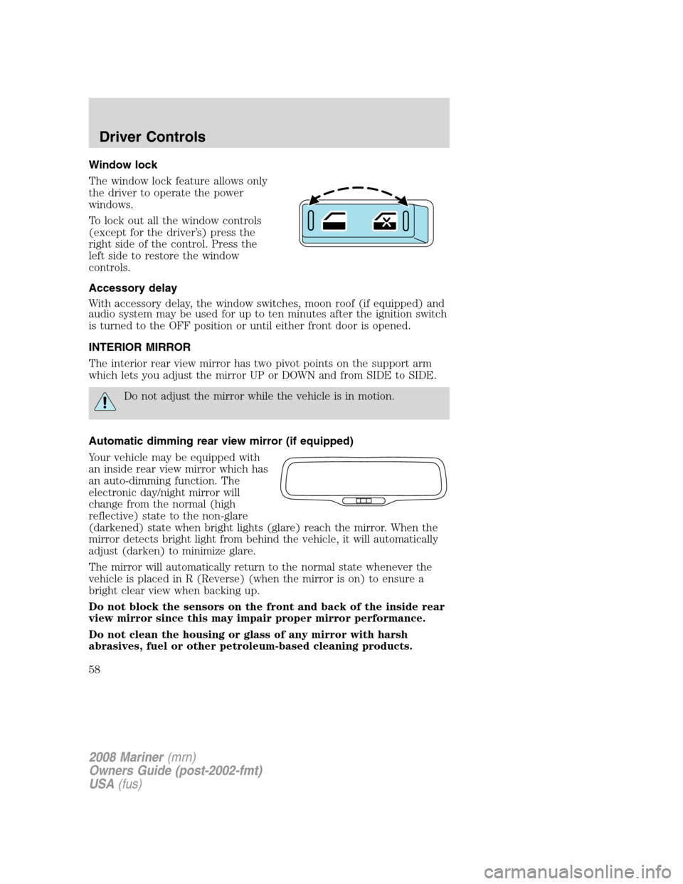 Mercury Mariner 2008  Owners Manuals Window lock
The window lock feature allows only
the driver to operate the power
windows.
To lock out all the window controls
(except for the driver’s) press the
right side of the control. Press the
