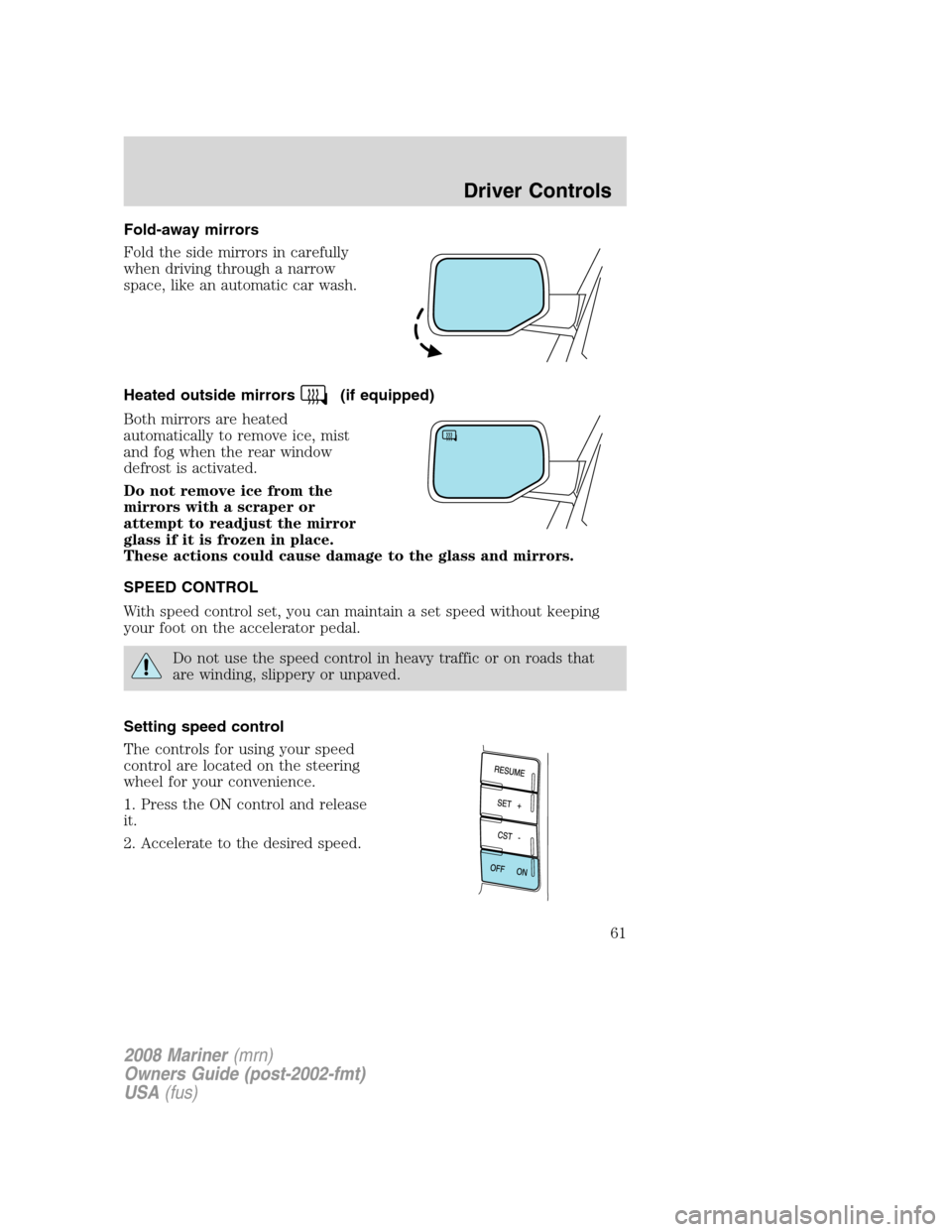 Mercury Mariner 2008  Owners Manuals Fold-away mirrors
Fold the side mirrors in carefully
when driving through a narrow
space, like an automatic car wash.
Heated outside mirrors
(if equipped)
Both mirrors are heated
automatically to remo