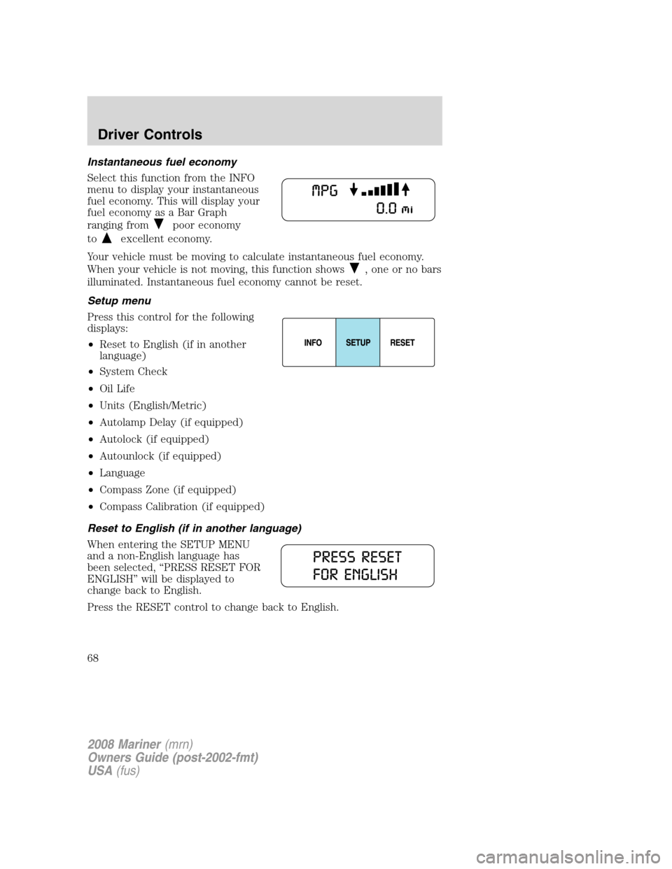 Mercury Mariner 2008 Owners Manuals Instantaneous fuel economy
Select this function from the INFO
menu to display your instantaneous
fuel economy. This will display your
fuel economy as a Bar Graph
ranging from
poor economy
to
excellent Mercury Mariner 2008 Owners Manuals Instantaneous fuel economy
Select this function from the INFO
menu to display your instantaneous
fuel economy. This will display your
fuel economy as a Bar Graph
ranging from
poor economy
to
excellent