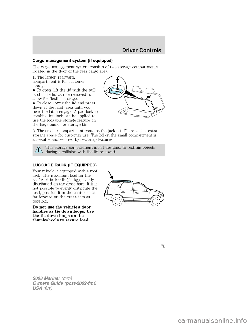 Mercury Mariner 2008  Owners Manuals Cargo management system (if equipped)
The cargo management system consists of two storage compartments
located in the floor of the rear cargo area.
1. The larger, rearward,
compartment is for customer