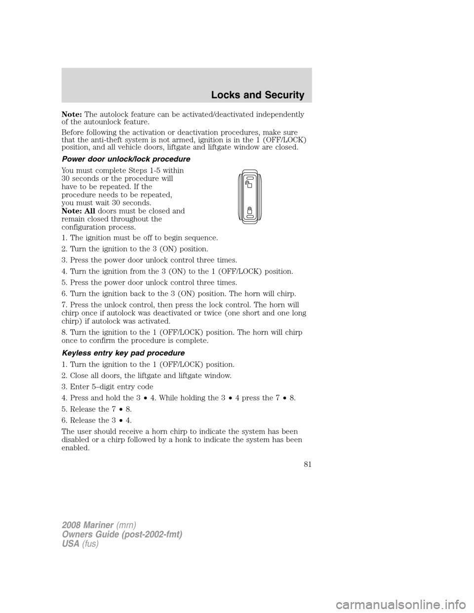 Mercury Mariner 2008  Owners Manuals Note:The autolock feature can be activated/deactivated independently
of the autounlock feature.
Before following the activation or deactivation procedures, make sure
that the anti-theft system is not 