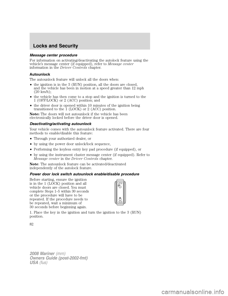 Mercury Mariner 2008  Owners Manuals Message center procedure
For information on activating/deactivating the autolock feature using the
vehicle’s message center (if equipped), refer toMessage center
information in theDriver Controlscha
