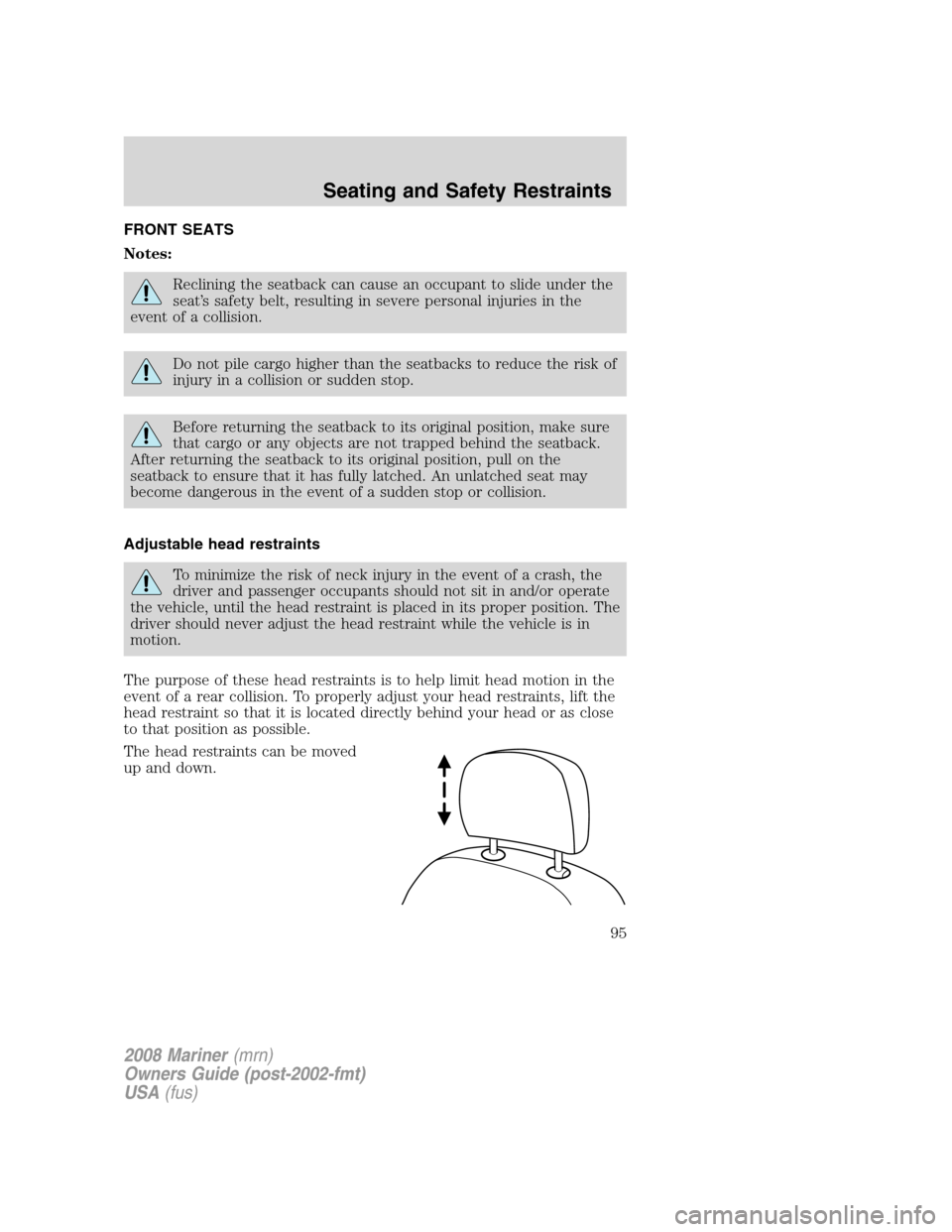 Mercury Mariner 2008 s Owners Manual FRONT SEATS
Notes:
Reclining the seatback can cause an occupant to slide under the
seat’s safety belt, resulting in severe personal injuries in the
event of a collision.
Do not pile cargo higher tha Mercury Mariner 2008 s Owners Manual FRONT SEATS
Notes:
Reclining the seatback can cause an occupant to slide under the
seat’s safety belt, resulting in severe personal injuries in the
event of a collision.
Do not pile cargo higher tha